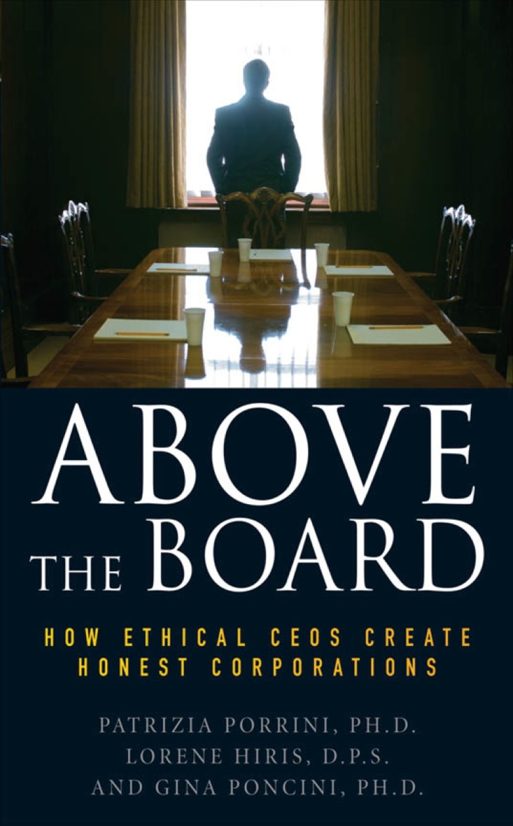 Above the Board: How Ethical CEOs Create Honest Corporations 1st Edition