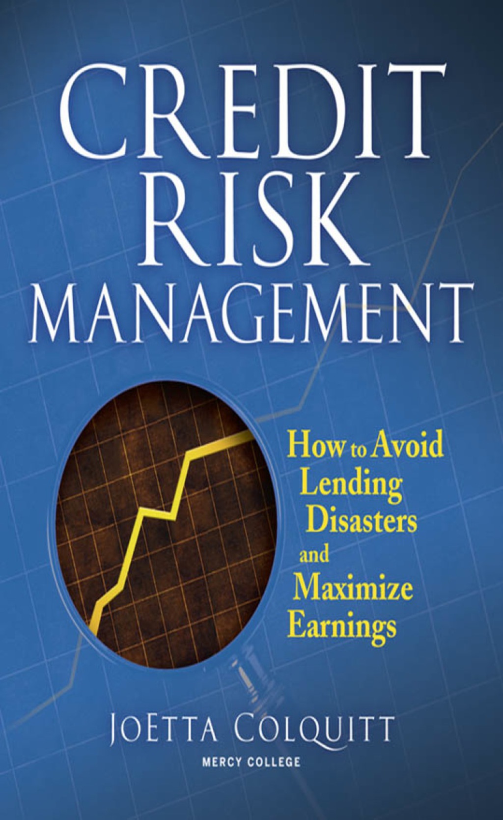 Credit Risk Management How to Avoid Lending Disasters and Maximize Earnings 1st Edition