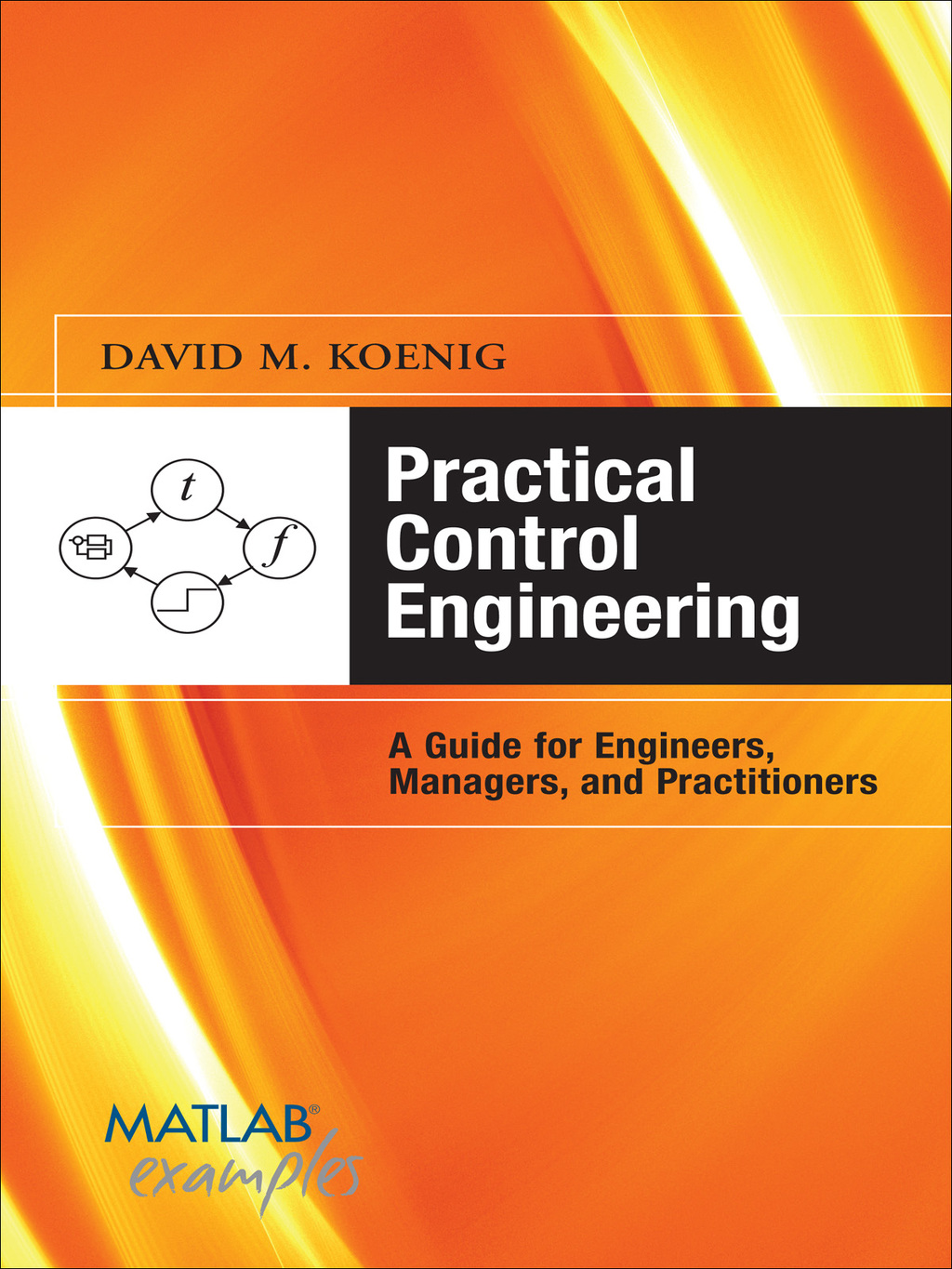 Practical Control Engineering: Guide for Engineers, Managers, and Practitioners Guide for Engineers, Managers, and Practitioners 1st Edition