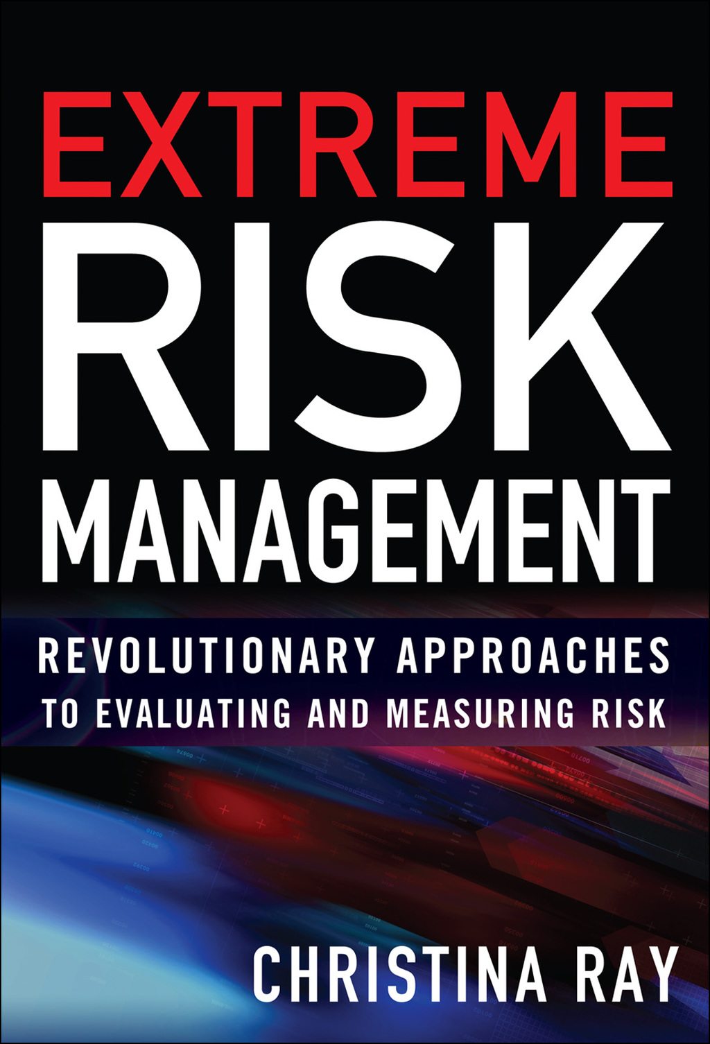 Extreme Risk Management: Revolutionary Approaches to Evaluating and Measuring Risk 1st Edition