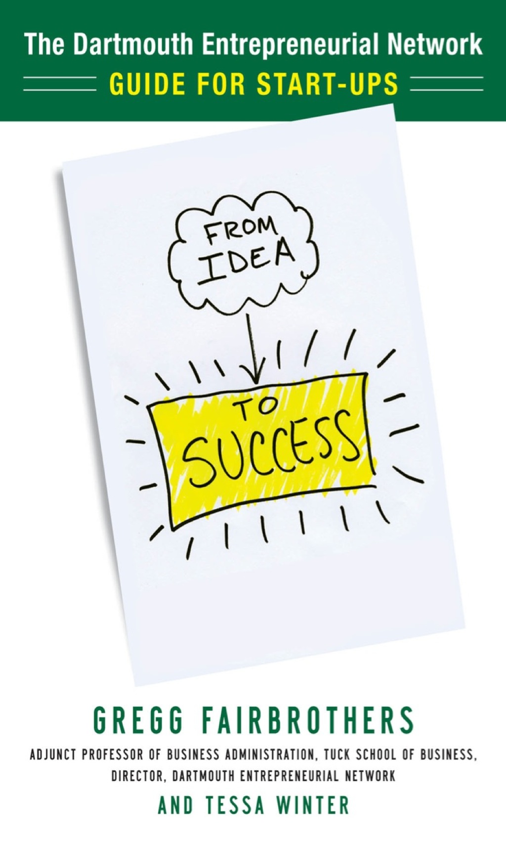 From Idea to Success: The Dartmouth Entrepreneurial Network Guide for Start-Ups 1st Edition