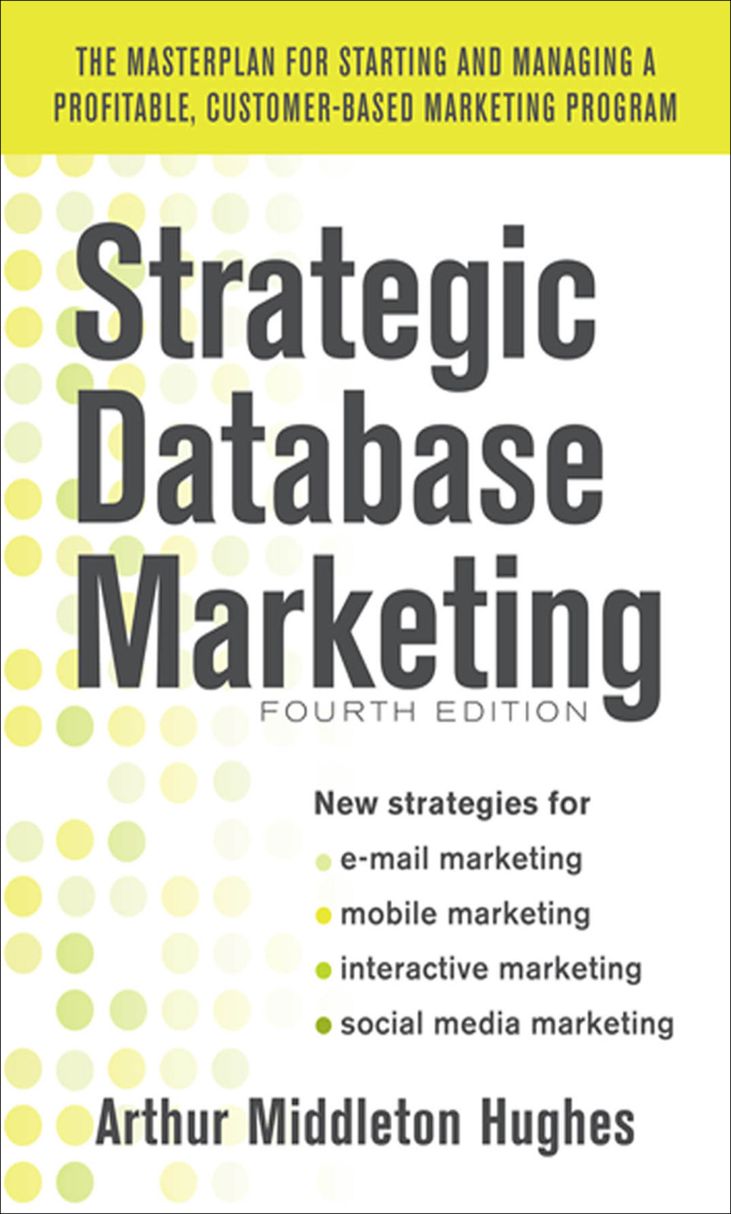 Strategic Database Marketing 4e: The Masterplan for Starting and Managing a Profitable, Customer-Based Marketing Program 4th Edition