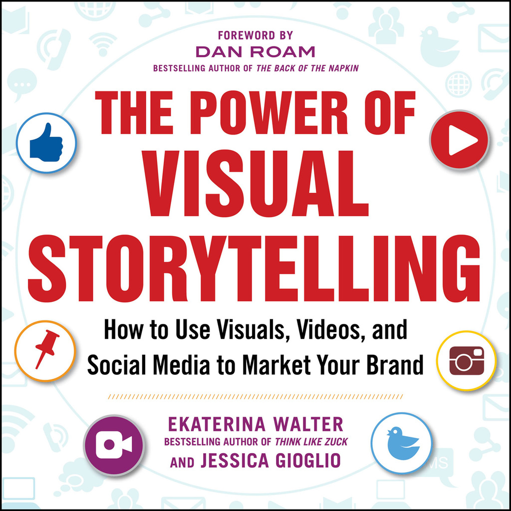 The Power of Visual Storytelling: How to Use Visuals, Videos, and Social Media to Market Your Brand 1st Edition