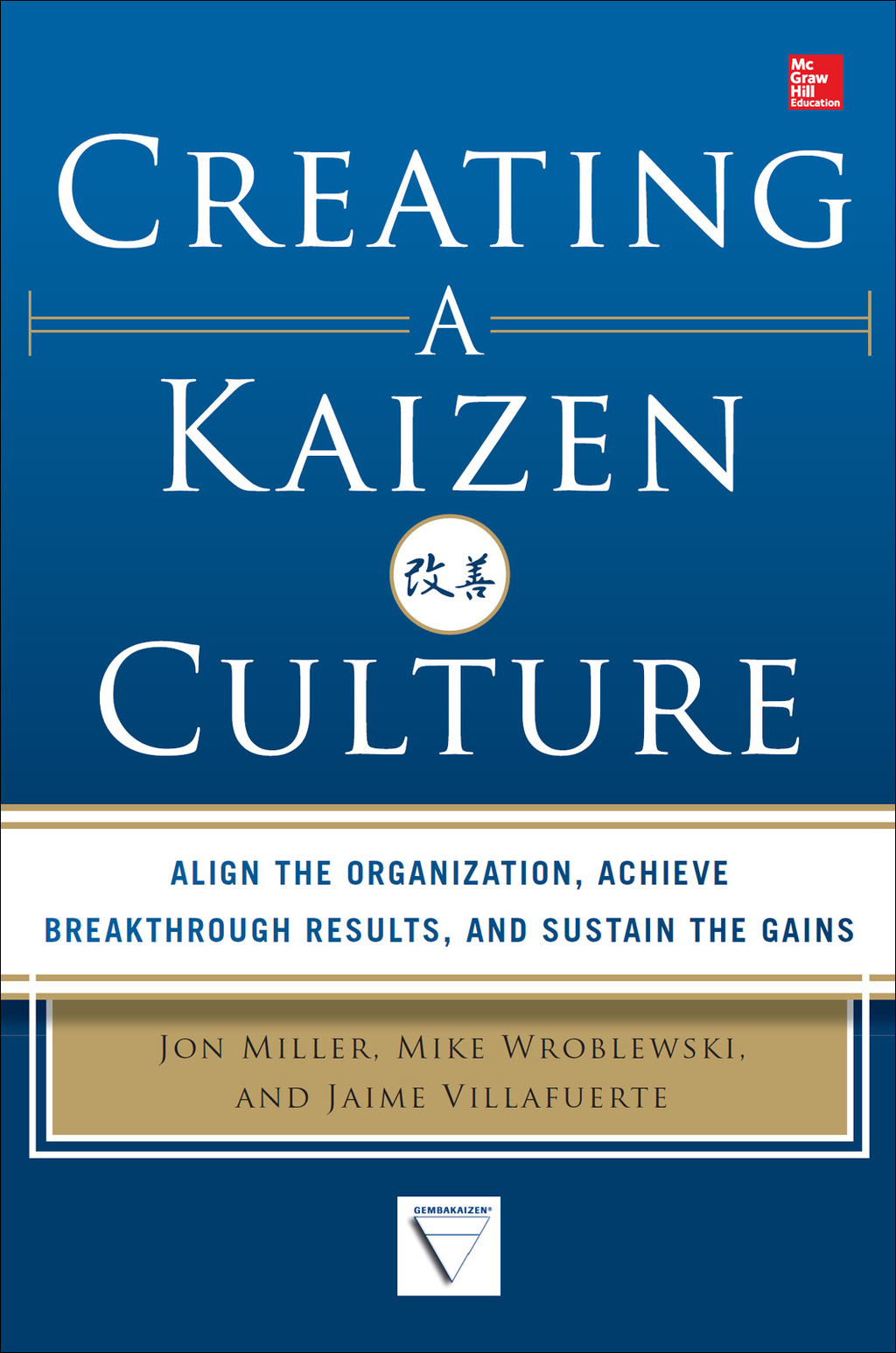 Creating a Kaizen Culture: Align the Organization, Achieve Breakthrough Results, and Sustain the Gains 1st Edition