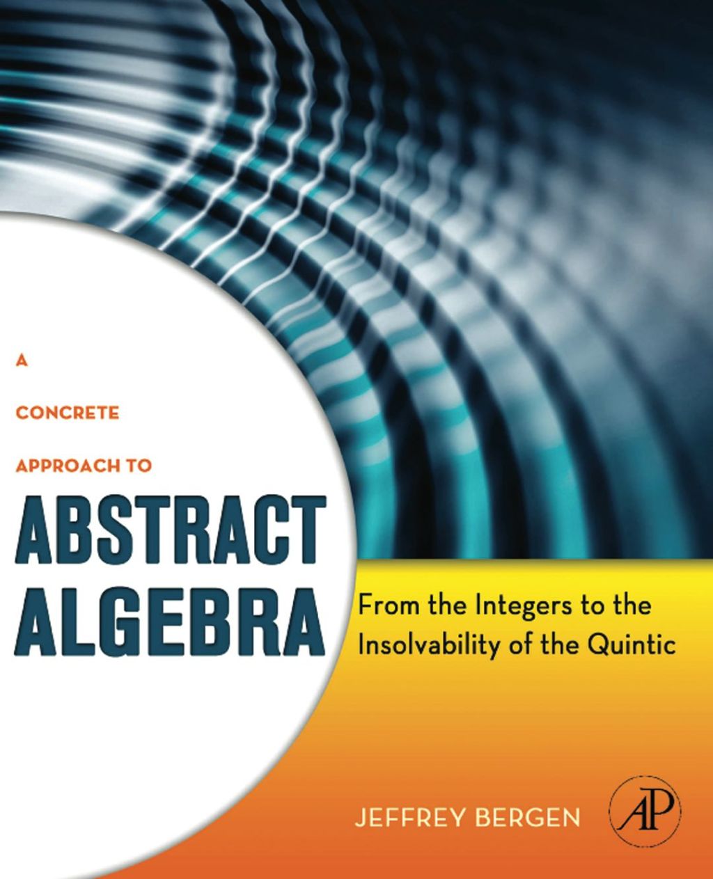 A Concrete Approach to Abstract Algebra: From the Integers to the Insolvability of the Quintic 
