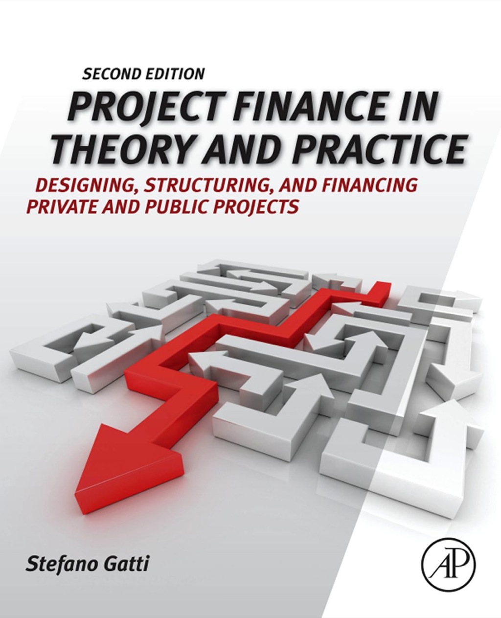Project Finance in Theory and Practice: Designing, Structuring, and Financing Private and Public Projects 2nd Edition