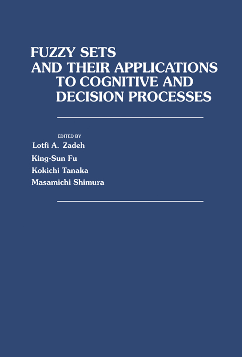 Fuzzy Sets and Their Applications to Cognitive and Decision Processes: Proceedings of the U.S.Ã¢â‚¬Å¡Ãƒâ€žÃƒÂ¶Ã¢Ë†Å¡Ãƒâ€˜Ã¢Ë†Å¡Ã‚Â¨Japan Seminar on Fuzzy Sets and Their Applications, Held at the University of California, Berkeley, California, July 1-4, 1974 