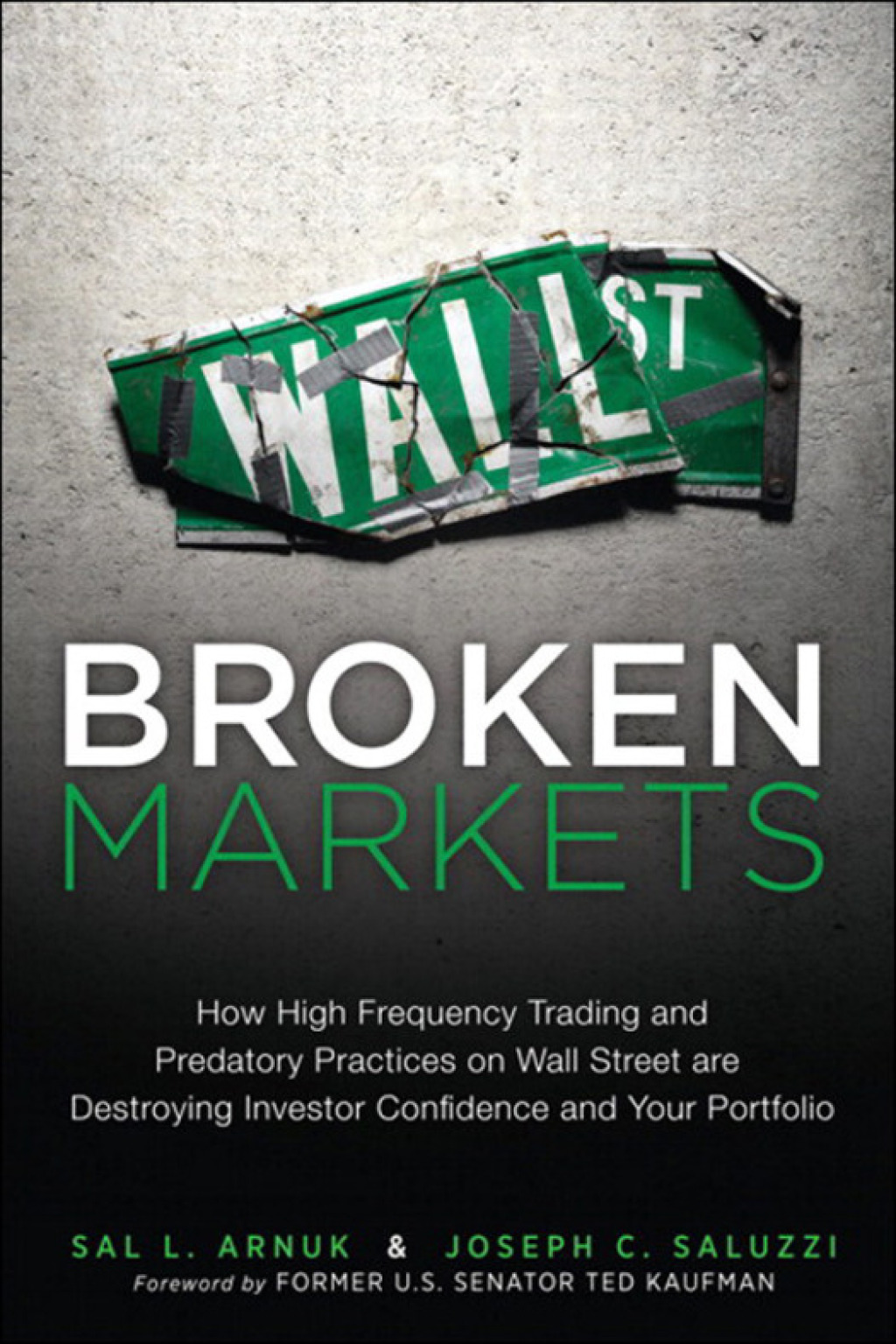 Broken Markets How High Frequency Trading and Predatory Practices on Wall Street Are Destroying Investor Confidence and Your Portfolio 1st Edition