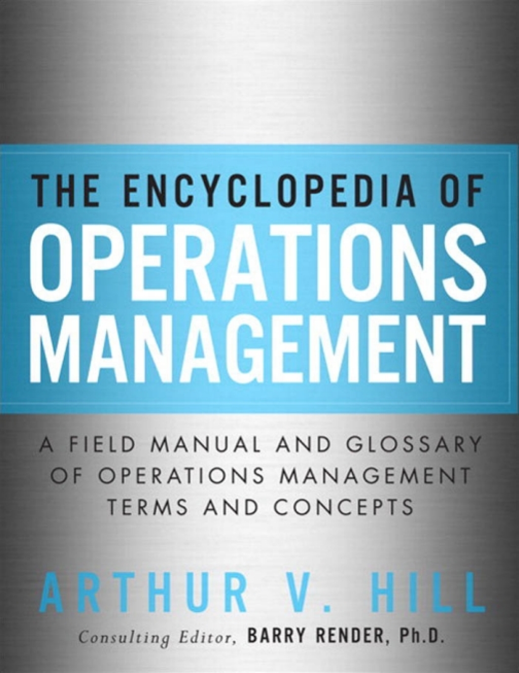 Encyclopedia of Operations Management, The ; A Field Manual and Glossary of Operations Management Terms and Concepts A Field Manual and Glossary of Operations Management Terms and Concepts 1st Edition
