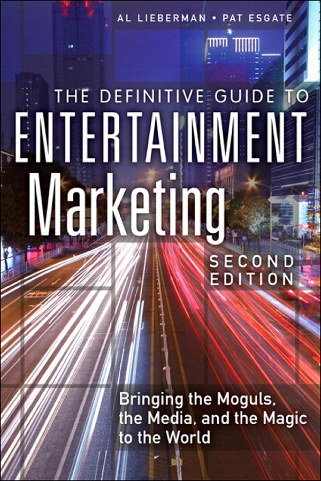 The Definitive Guide to Entertainment Marketing Bringing the Moguls, the Media, and the Magic to the World 2nd Edition