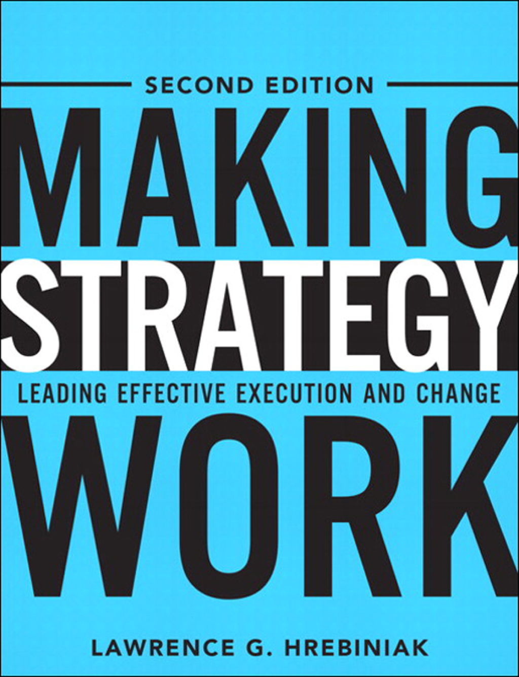 Making Strategy Work Leading Effective Execution and Change 2nd Edition
