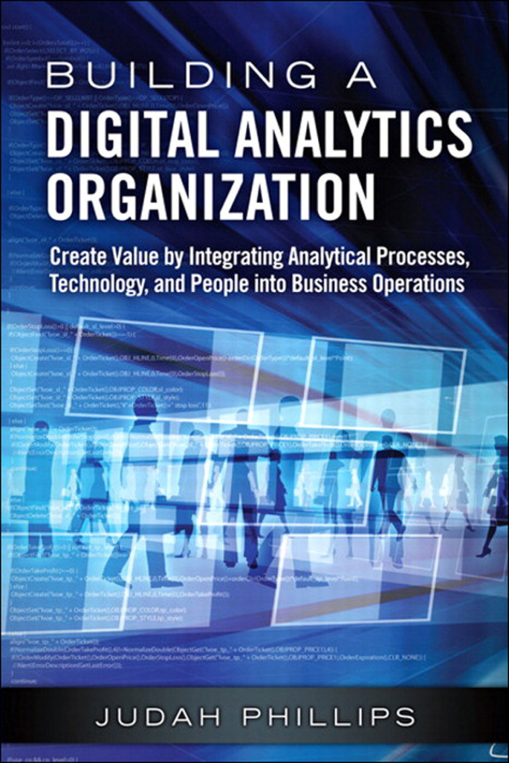 Building a Digital Analytics Organization Create Value by Integrating Analytical Processes, Technology, and People into Business Operations 1st Edition