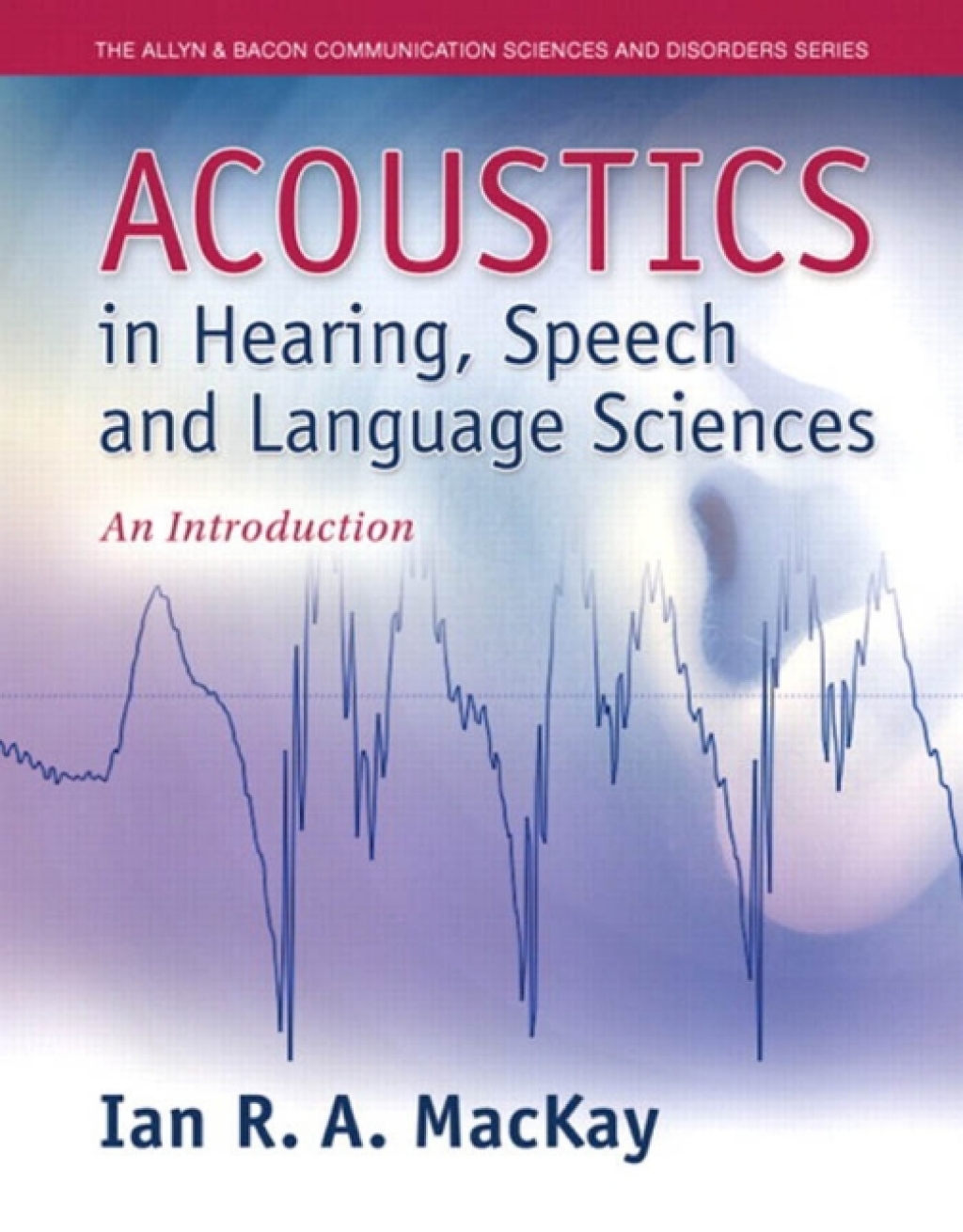 Acoustics in Hearing, Speech and Language Sciences An Introduction 1st Edition