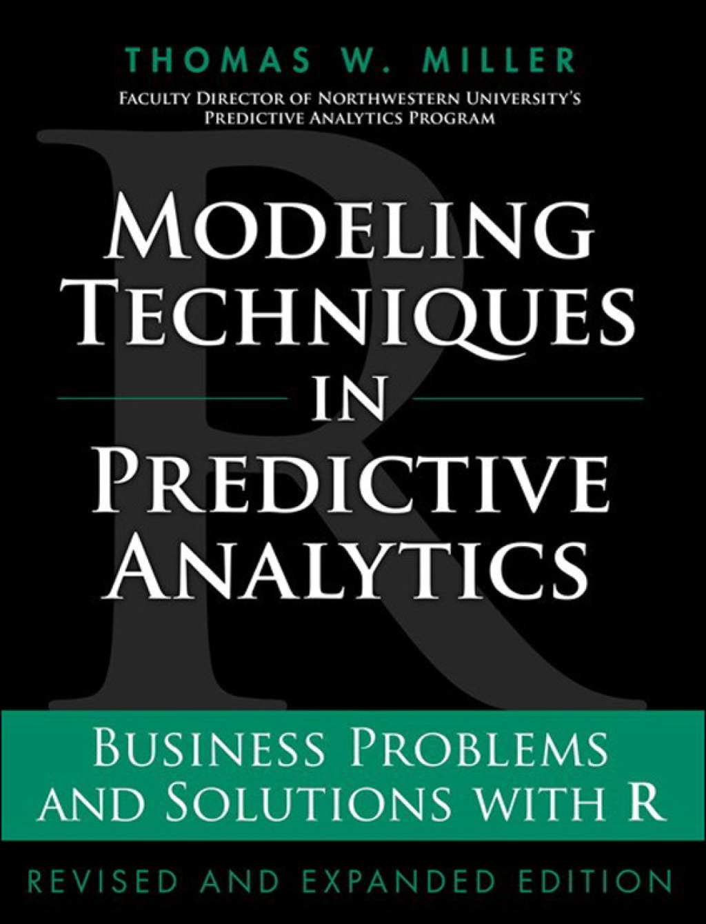 Modeling Techniques in Predictive Analytics Business Problems and Solutions with R, Revised and Expanded Edition 1st Edition