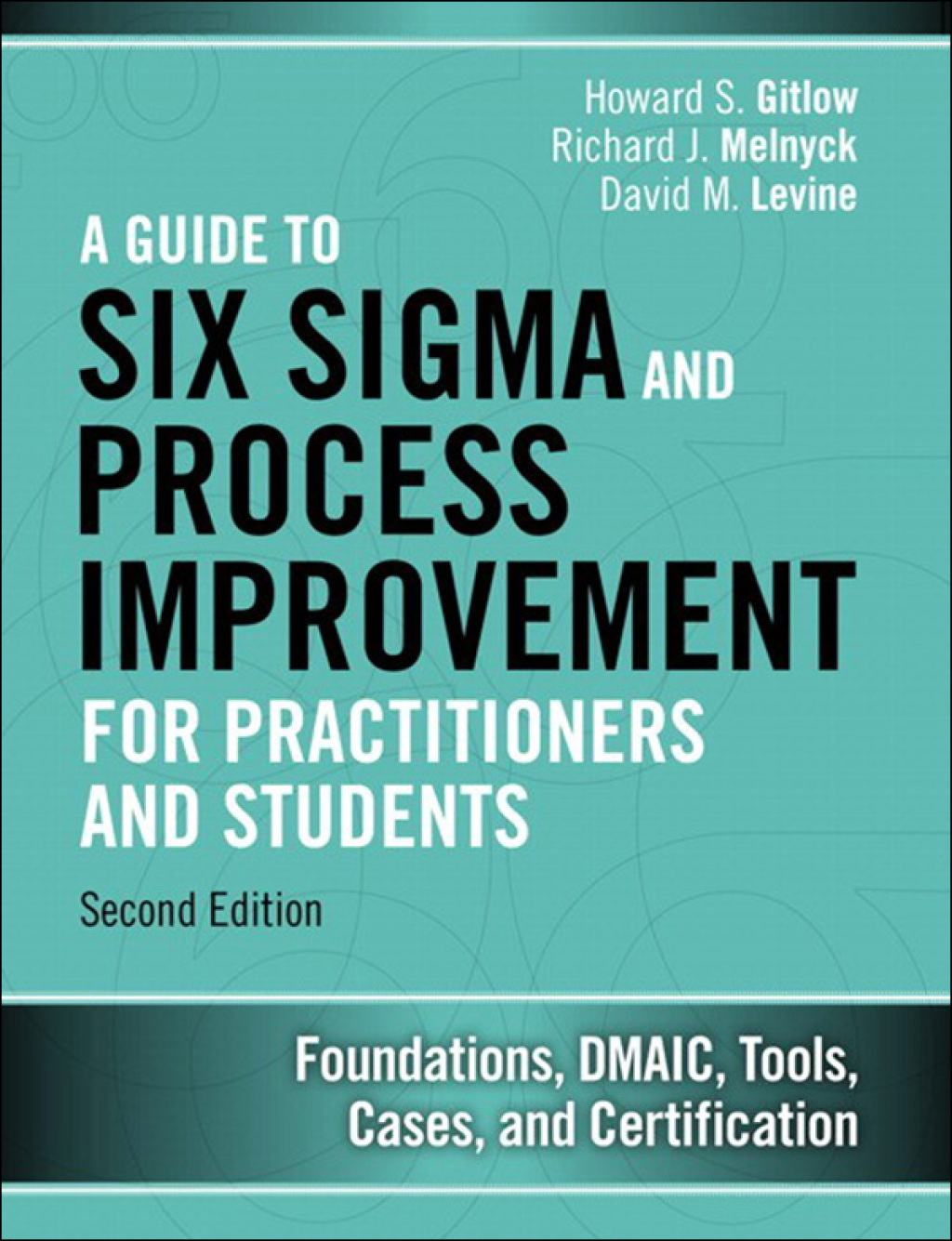 Guide to Six Sigma and Process Improvement for Practitioners and Students, A Foundations, DMAIC, Tools, Cases, and Certification 2nd Edition