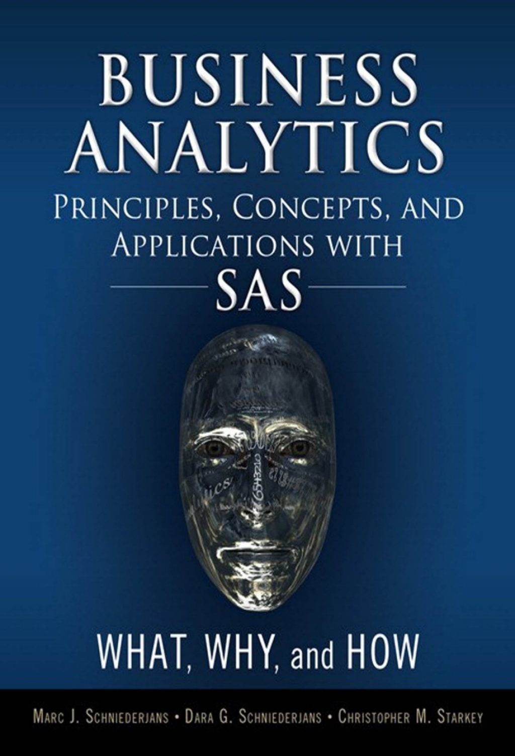 Business Analytics Principles, Concepts, and Applications with SAS What, Why, and How 1st Edition
