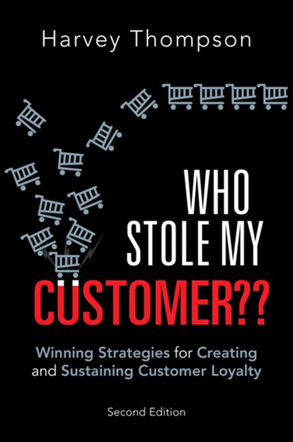 Who Stole My Customer?? Winning Strategies for Creating and Sustaining Customer Loyalty 2nd Edition