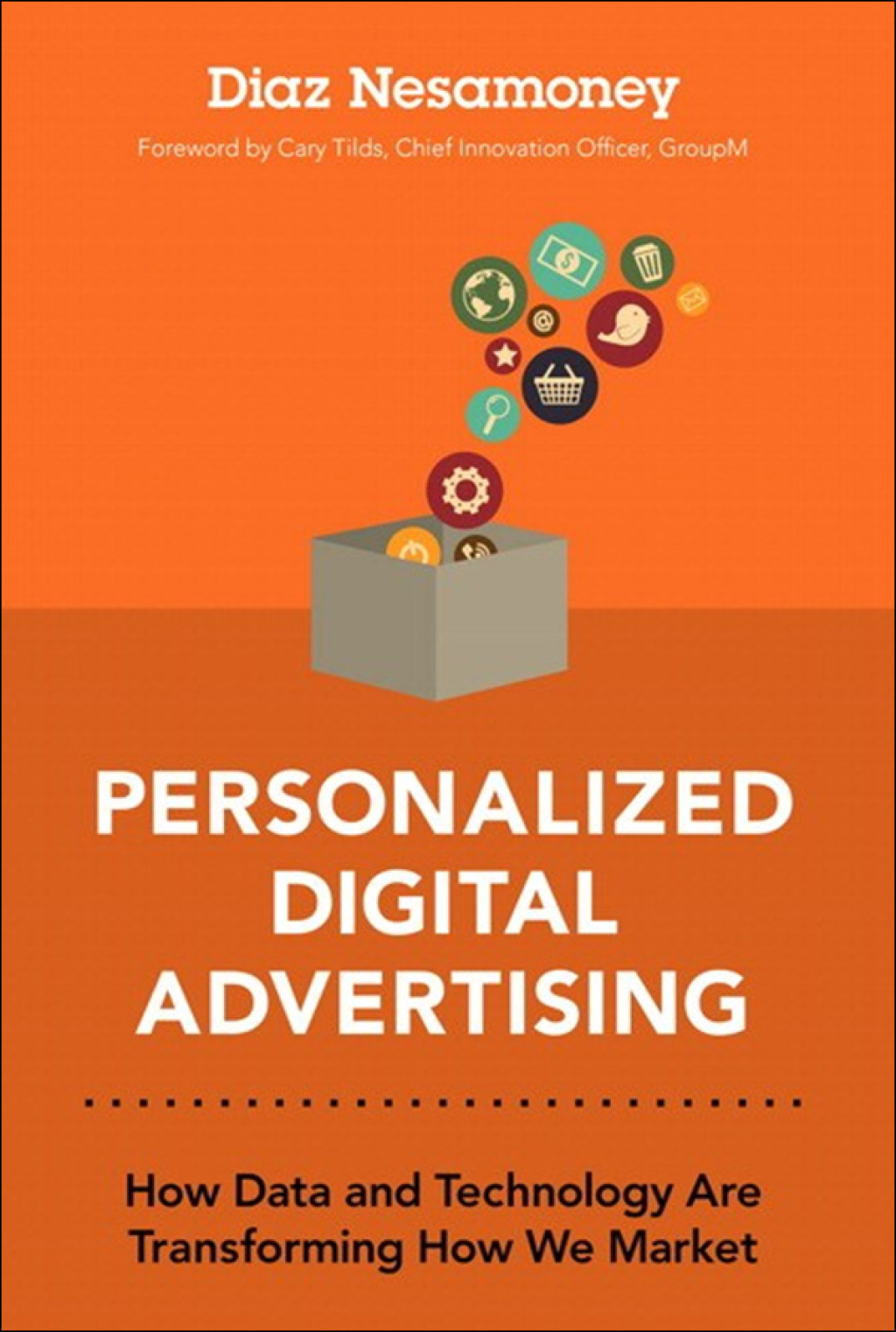 Personalized Digital Advertising How Data and Technology Are Transforming How We Market 1st Edition