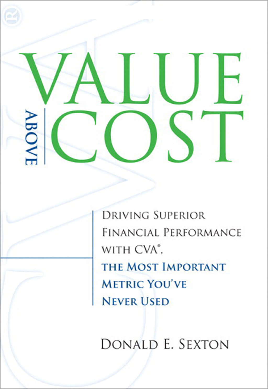Value Above Cost Driving Superior Financial Performance with CVA, the Most Important Metric You've Never Used 1st Edition