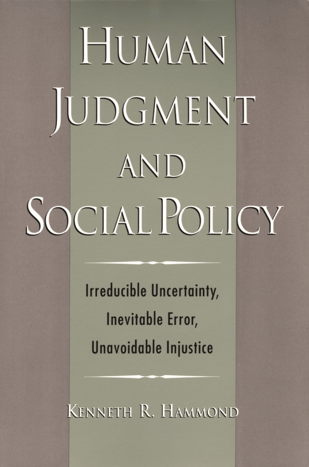 Human Judgment and Social Policy Irreducible Uncertainty, Inevitable Error, Unavoidable Injustice 