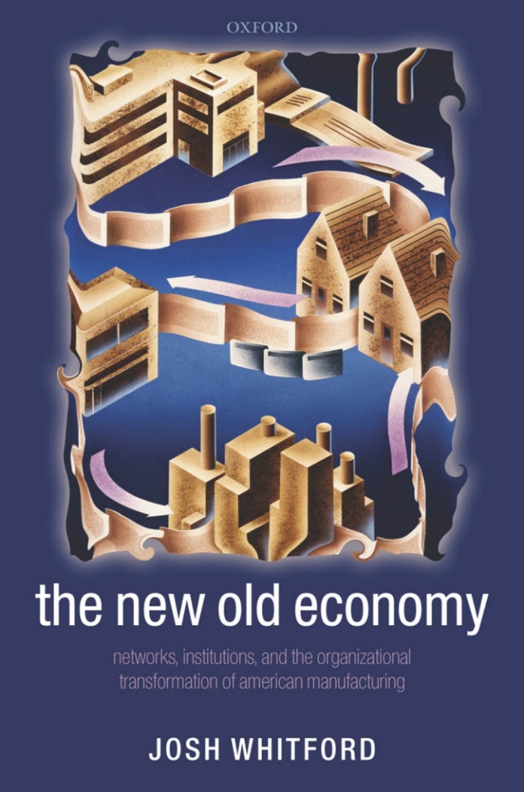 The New Old Economy Networks, Institutions, and the Organizational Transformation of American Manufacturing 