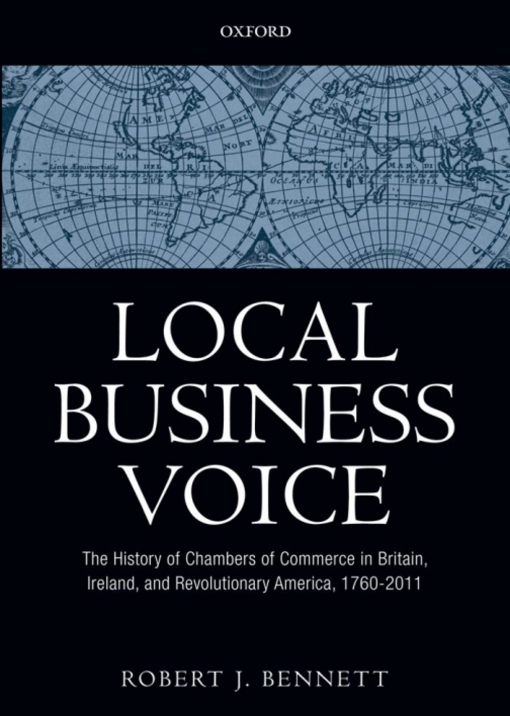 Local Business Voice The History of Chambers of Commerce in Britain, Ireland, and Revolutionary America, 1760-2011 