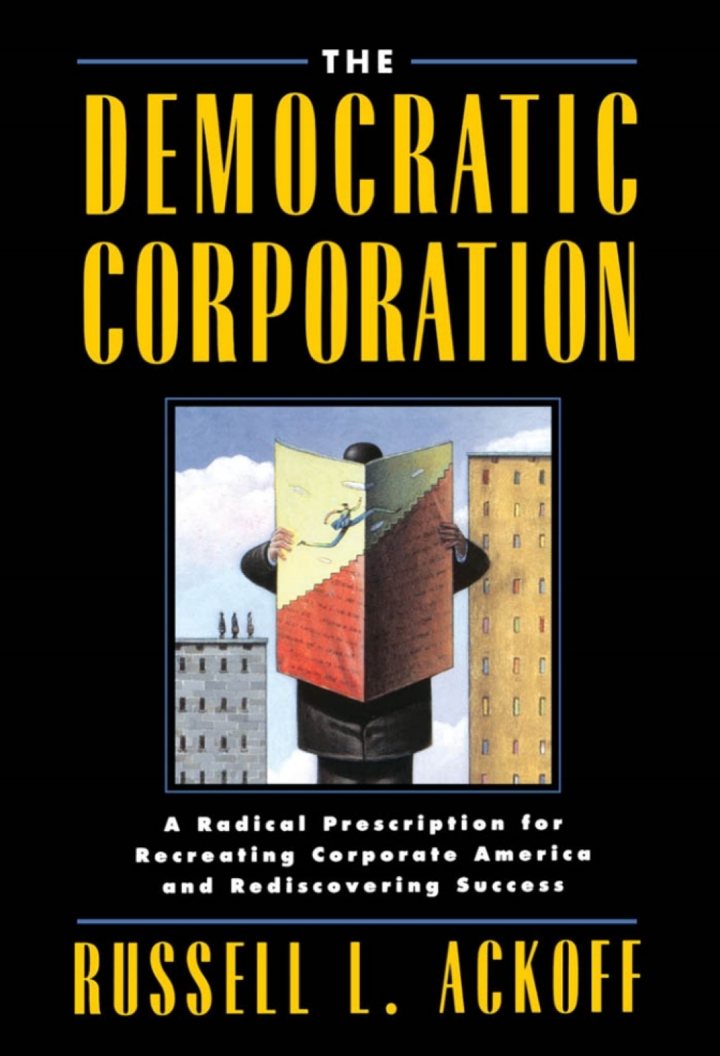The Democratic Corporation A Radical Prescription for Recreating Corporate America and Rediscovering Success 
