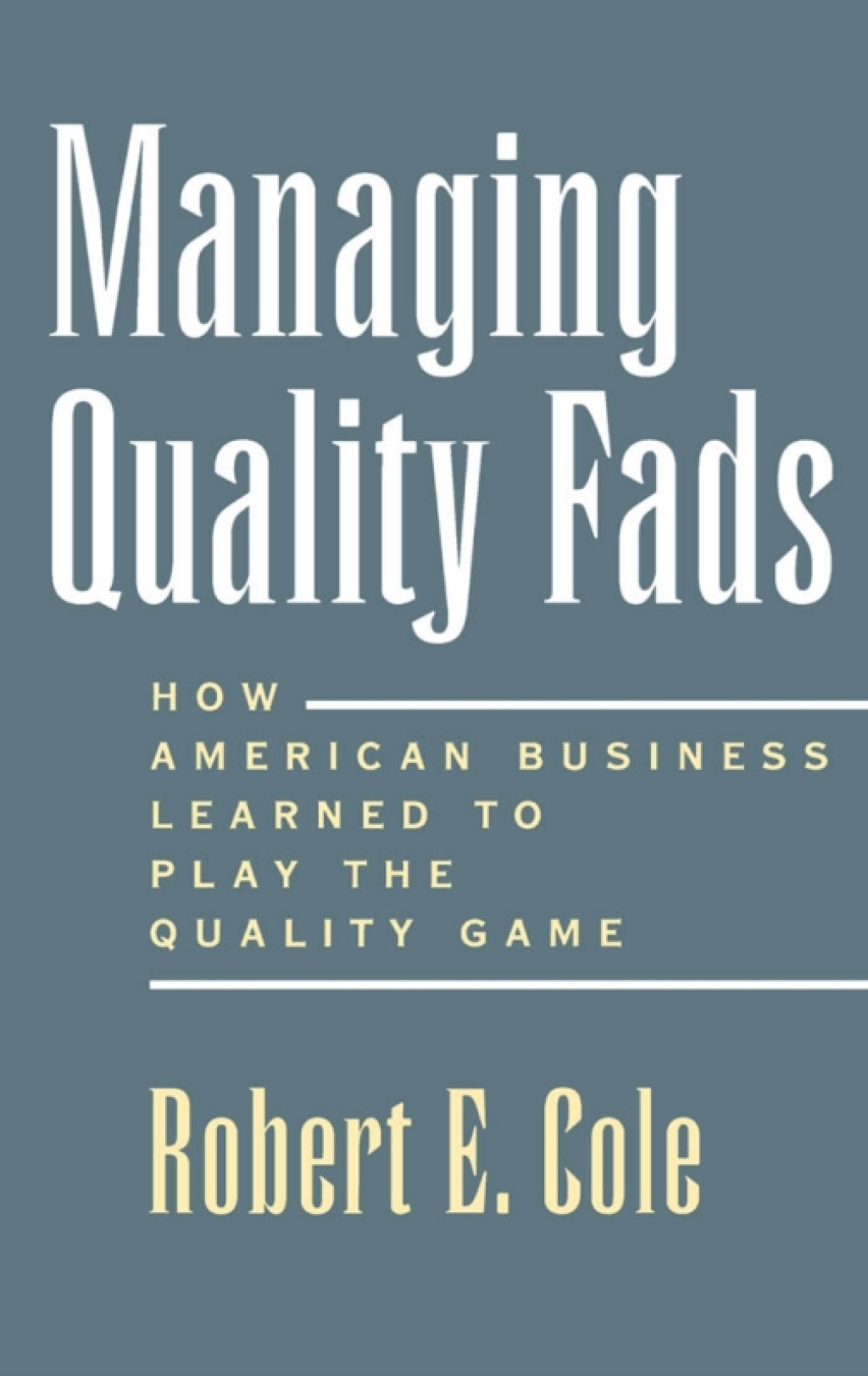 Managing Quality Fads How American Business Learned to Play the Quality Game 