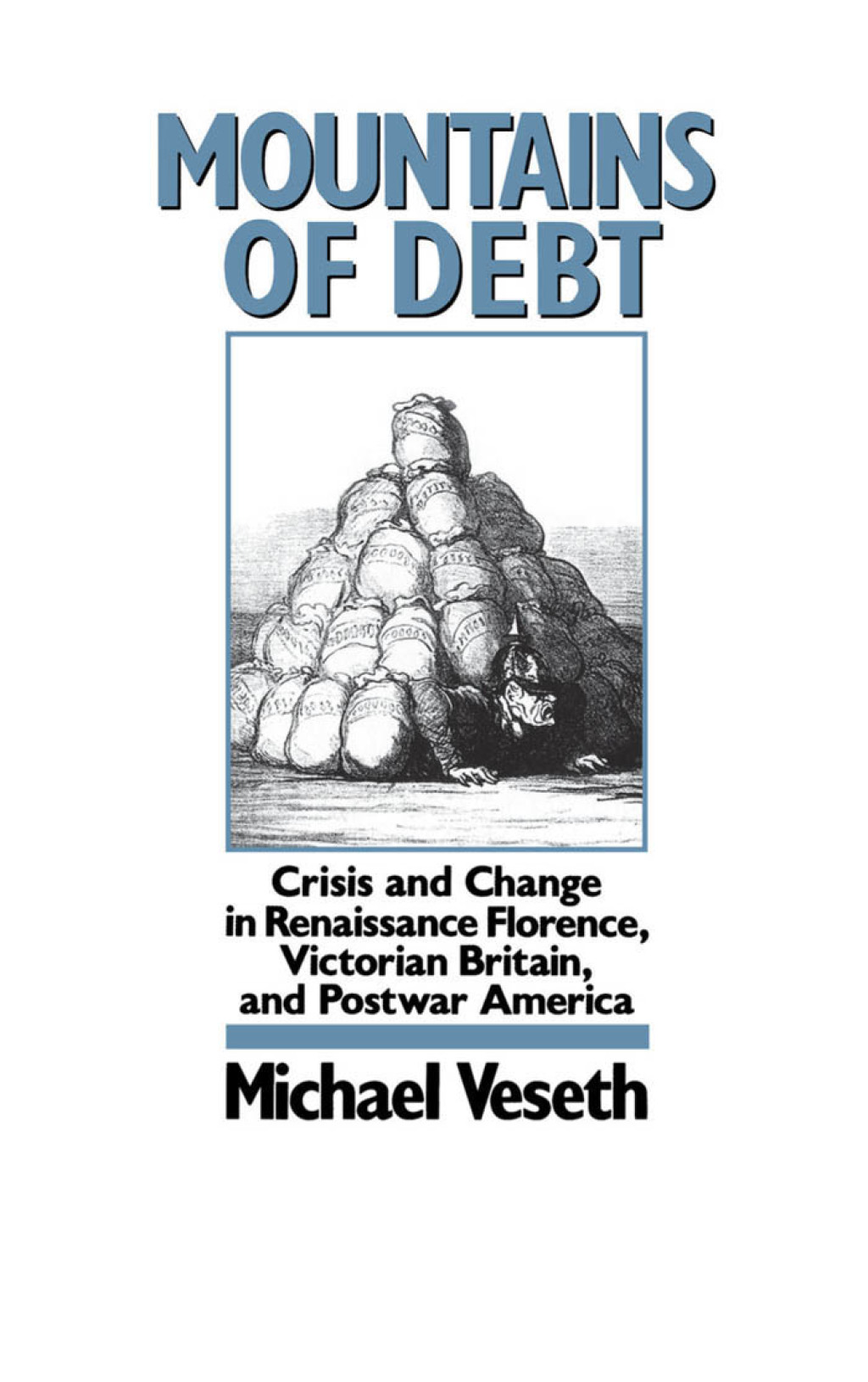 Mountains of Debt Crisis and Change in Renaissance Florence, Victorian Britain, and Postwar America 