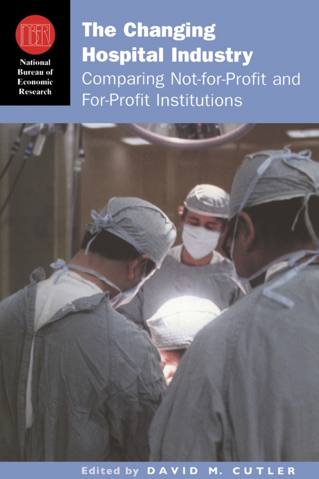 The Changing Hospital Industry Comparing Not-for-Profit and For-Profit Institutions 1st Edition