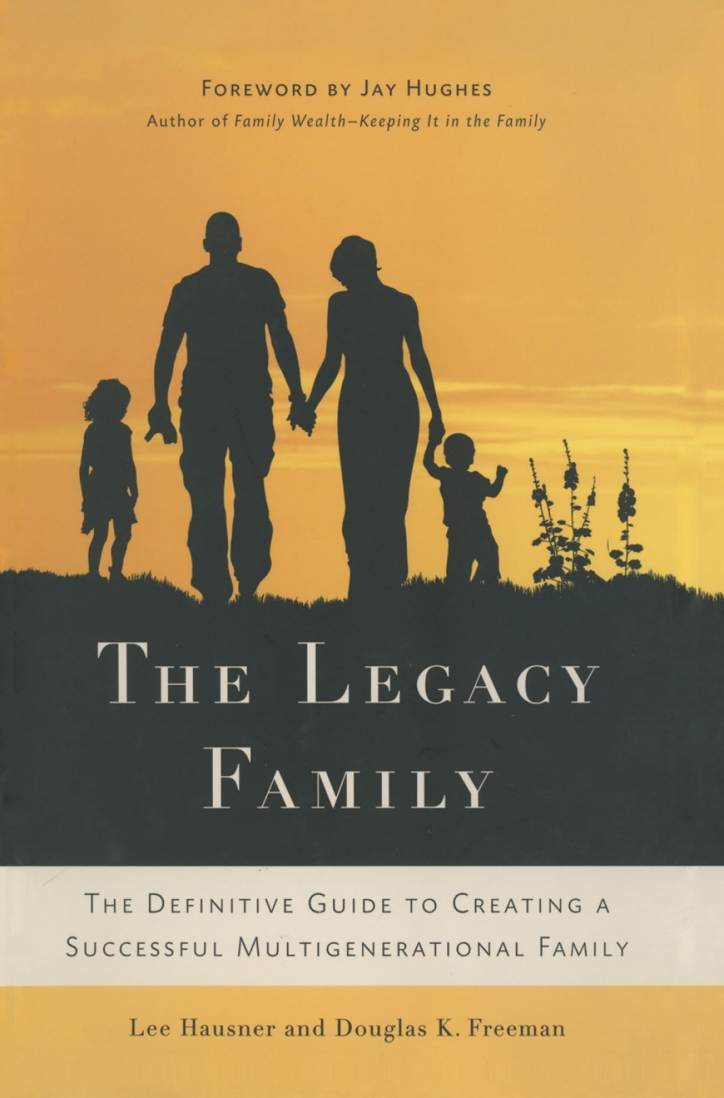 The Legacy Family The Definitive Guide to Creating a Successful Multigenerational Family 