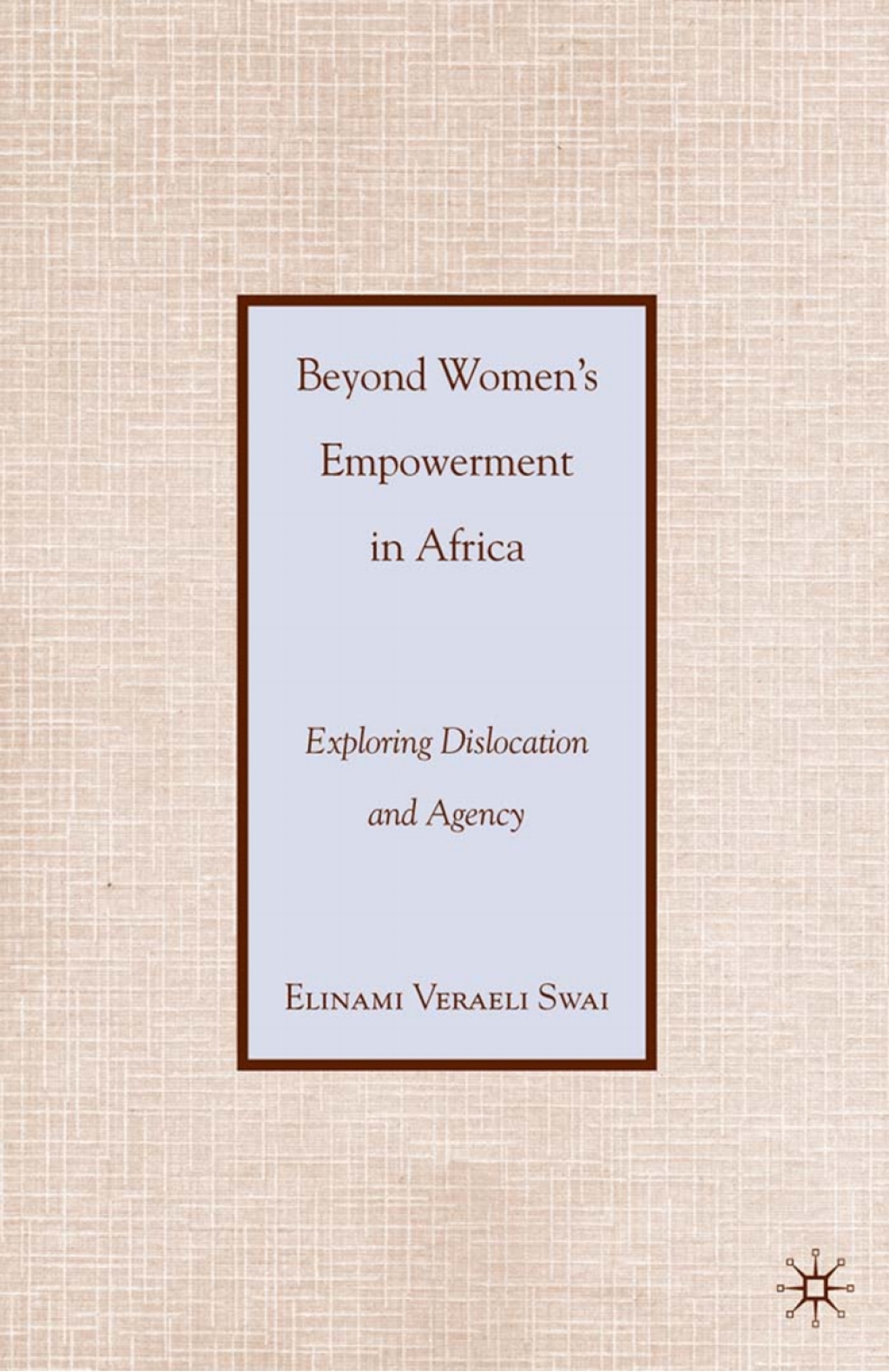 Beyond WomenÃ¢â‚¬Å¡Ãƒâ€žÃƒÂ¶Ã¢Ë†Å¡Ãƒâ€˜Ã¢Ë†Å¡Ã‚Â¥s Empowerment in Africa Exploring Dislocation and Agency 