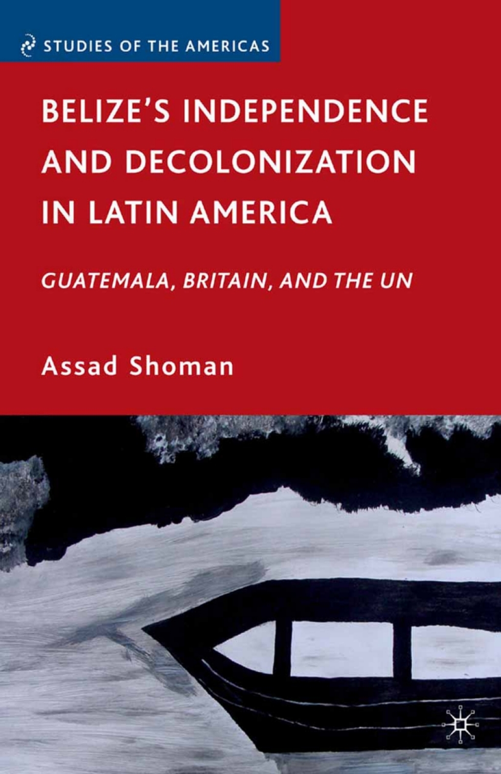 BelizeÃ¢â‚¬Å¡Ãƒâ€žÃƒÂ¶Ã¢Ë†Å¡Ãƒâ€˜Ã¢Ë†Å¡Ã‚Â¥s Independence and Decolonization in Latin America Guatemala, Britain, and the UN 