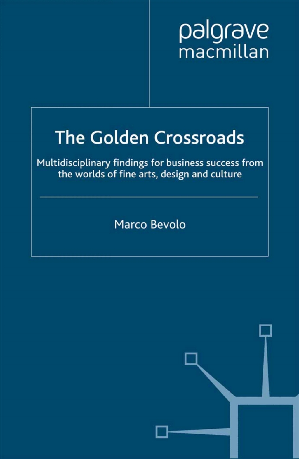 The Golden Crossroads Multidisciplinary Findings for Business Success from the Worlds of Fine Arts, Design and Culture 