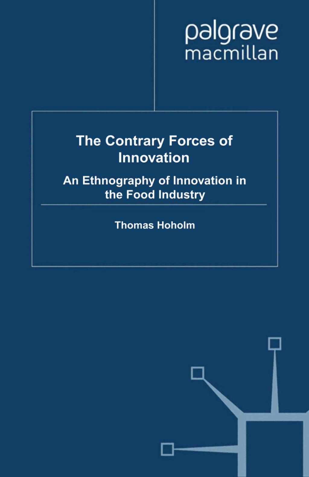 The Contrary Forces of Innovation An Ethnography of Innovation in the Food Industry 