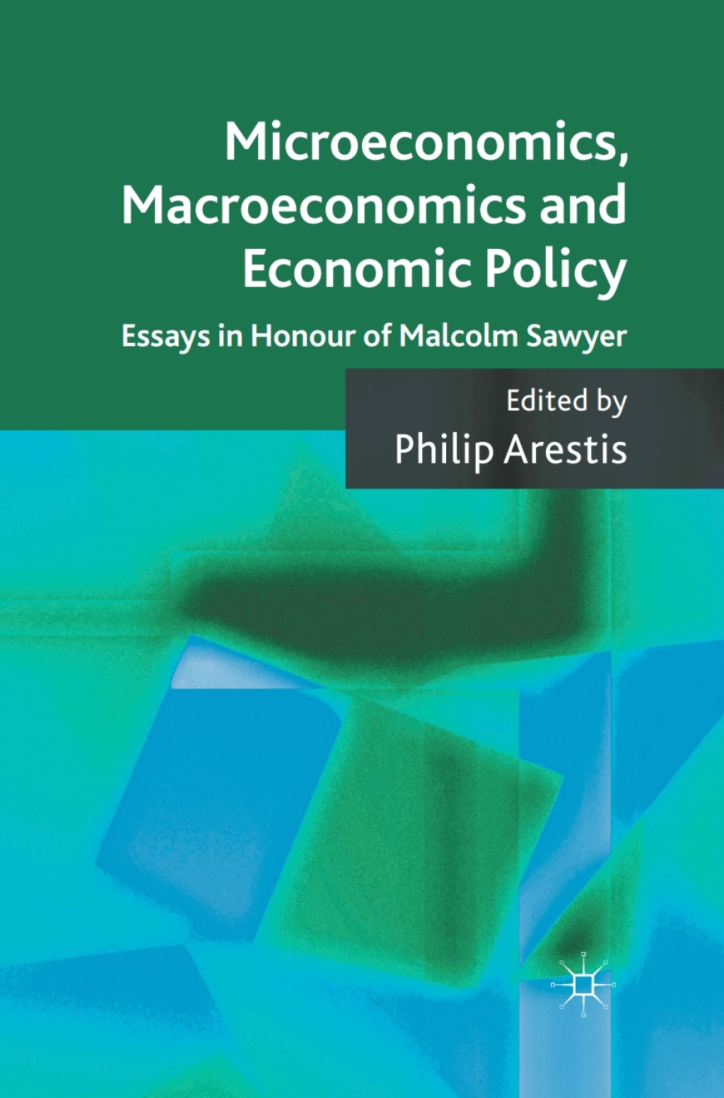 Microeconomics, Macroeconomics and Economic Policy Essays in Honour of Malcolm Sawyer 