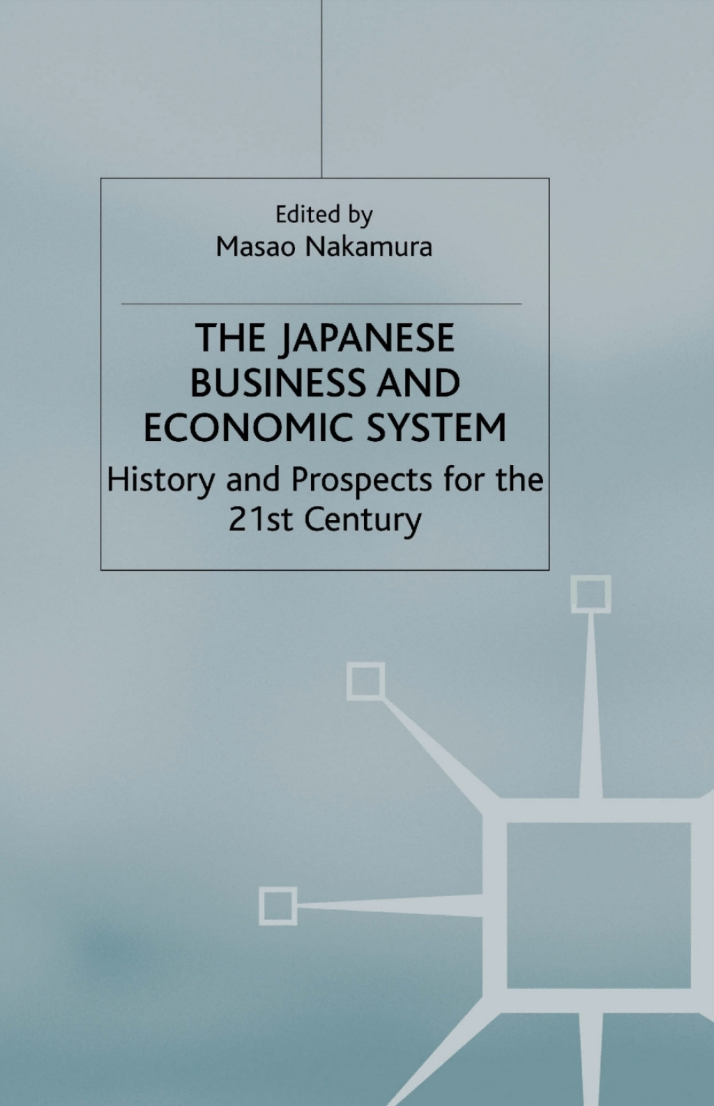 The Japanese Business and Economic System History and Prospects for the 21st Century 1st Edition