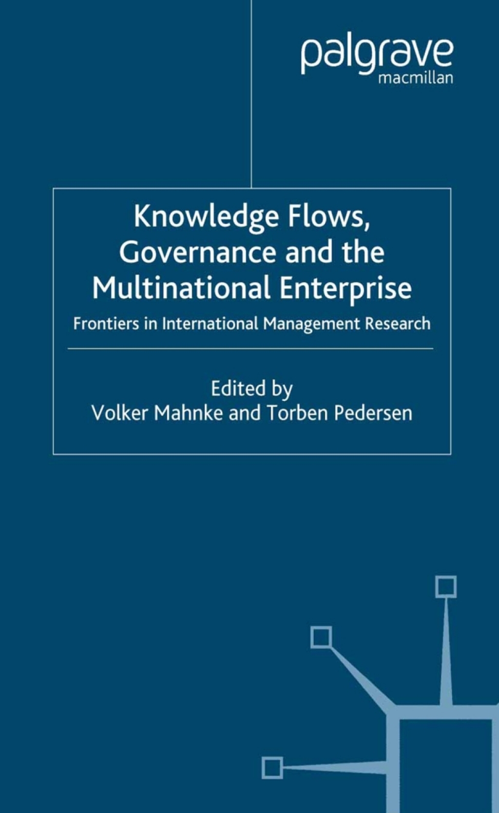 Knowledge Flows, Governance and the Multinational Enterprise Frontiers in International Management Research 1st Edition