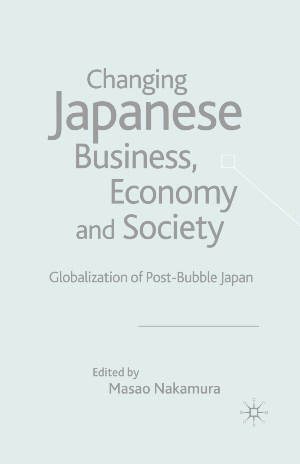 Changing Japanese Business, Economy and Society Globalization of Post-Bubble Japan 1st Edition