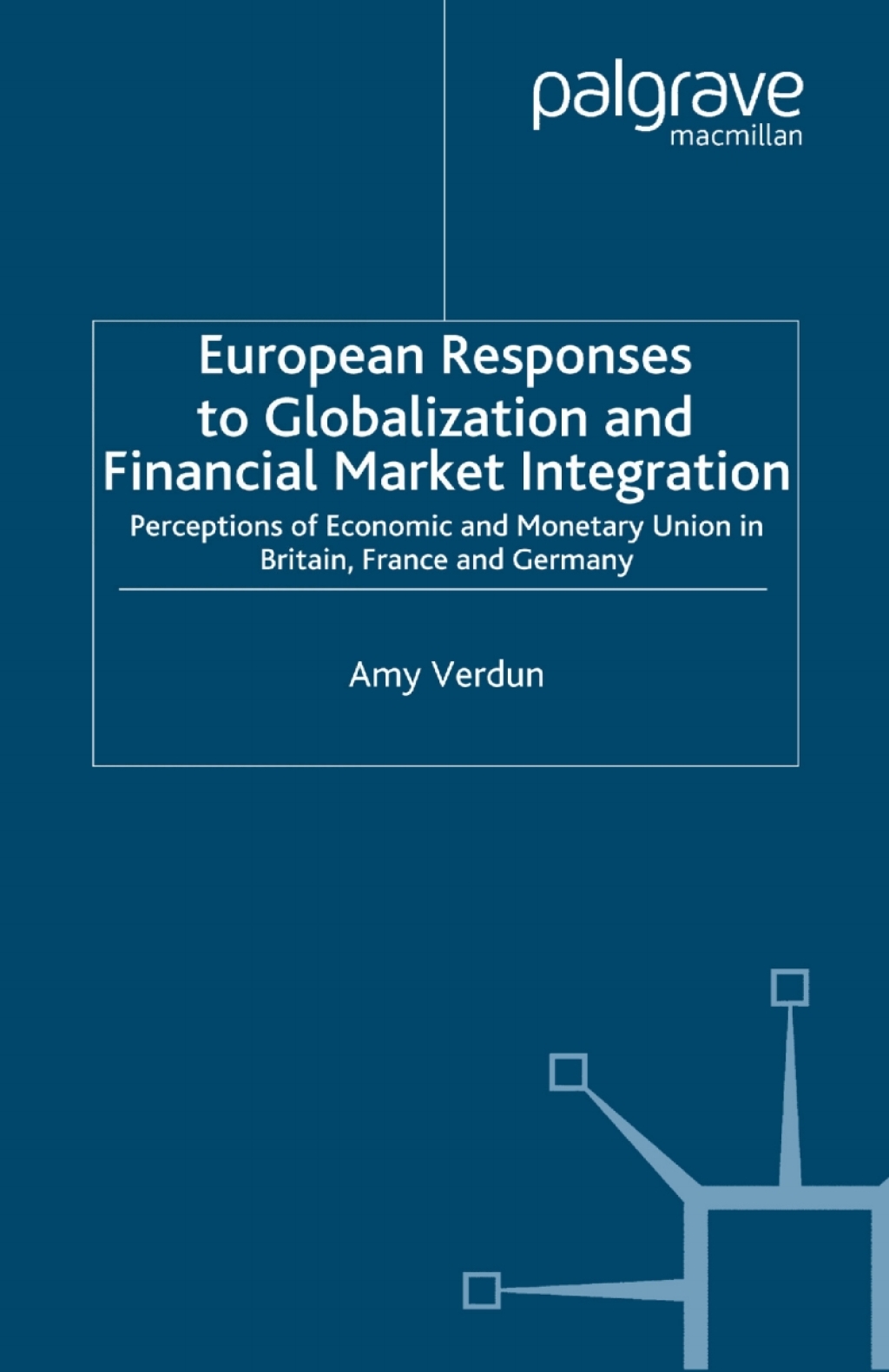 European Responses to Globalization and Financial Market Integration Perceptions of Economic and Monetary Union in Britain, France and Germany 