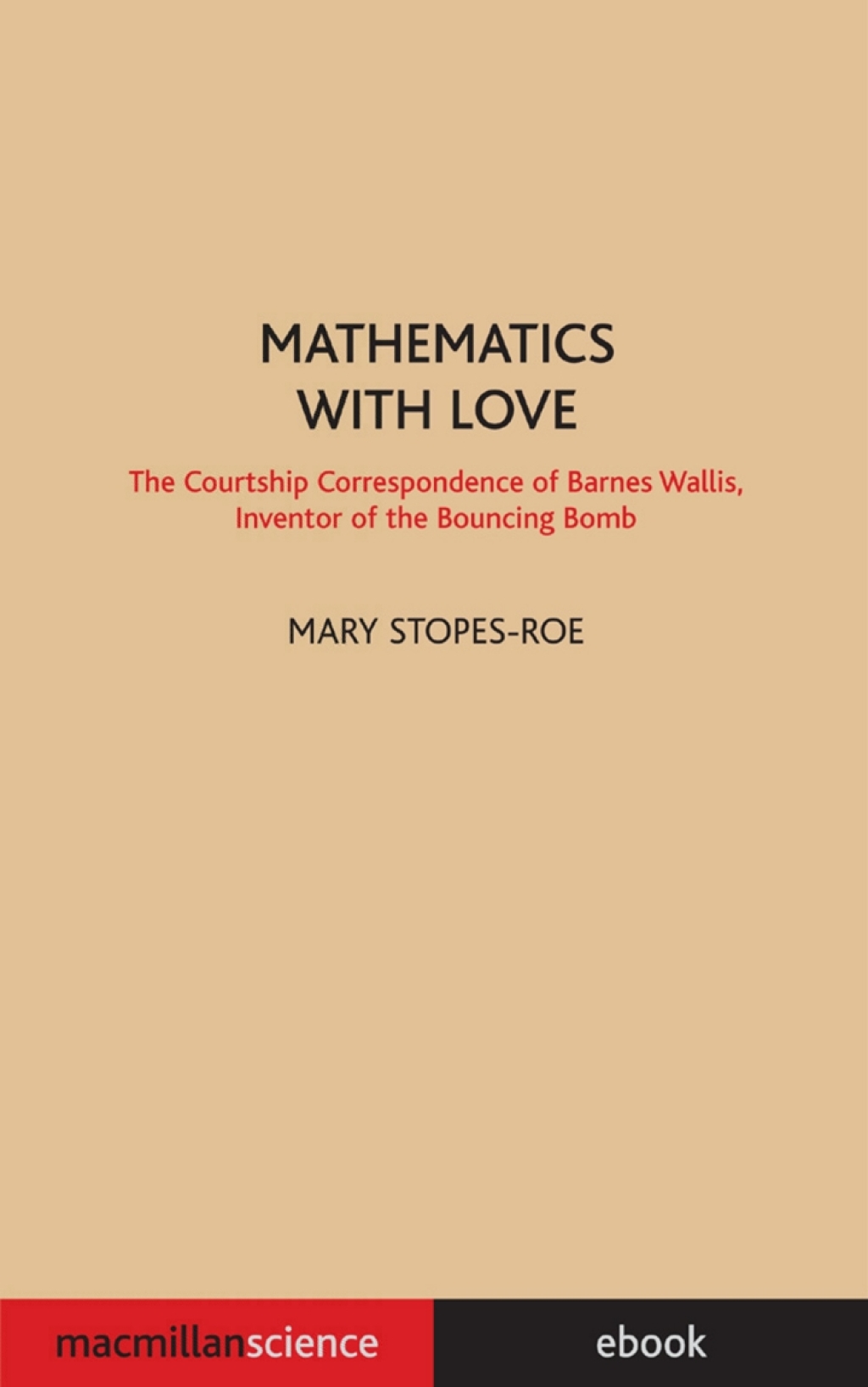 Mathematics With Love The Courtship Correspondence of Barnes Wallis, Inventor of the Bouncing Bomb 