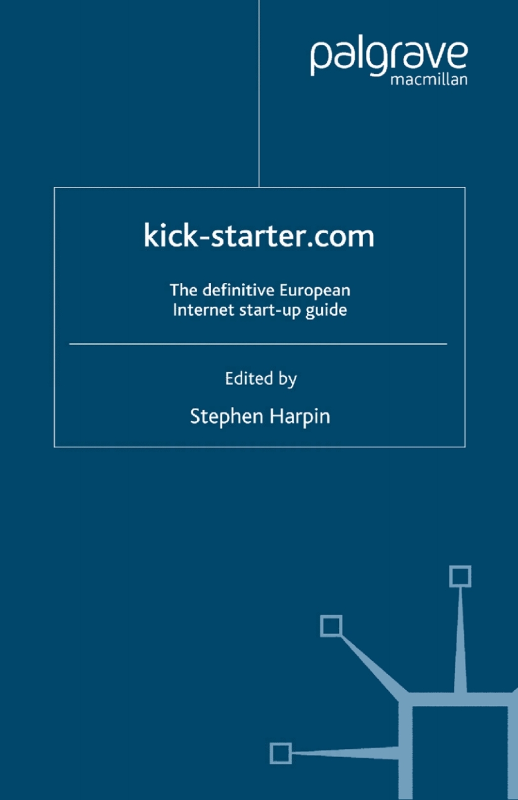 Kick-starter.com The definitive European Internet start-up guide 1st Edition