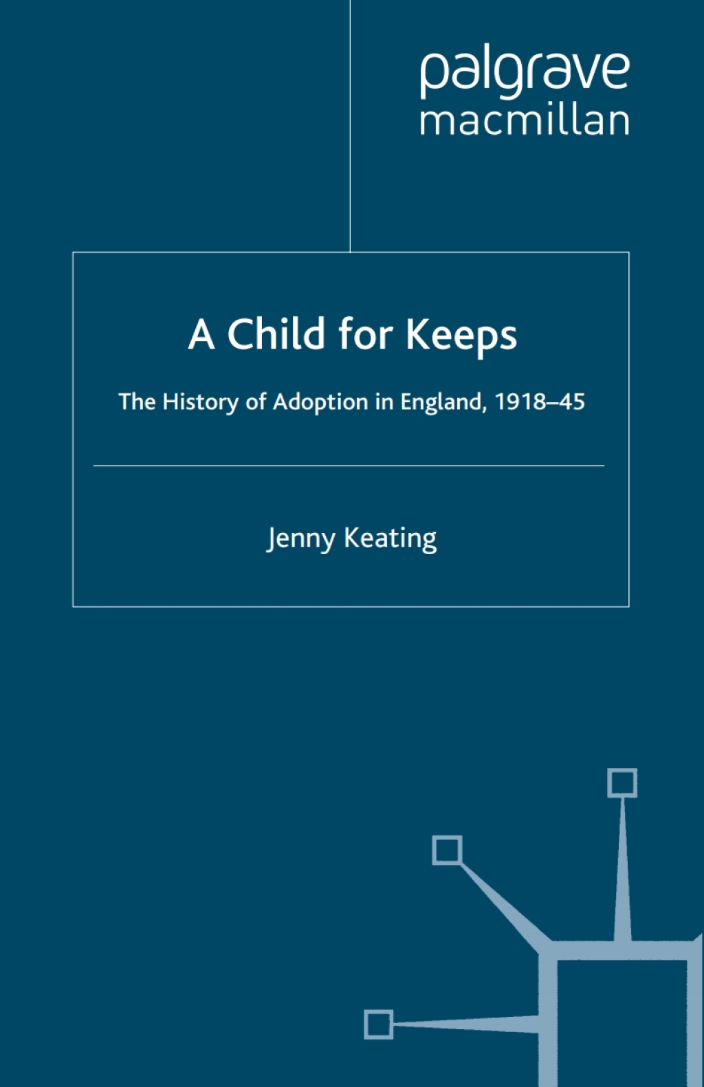 A Child for Keeps The History of Adoption in England, 1918-45 