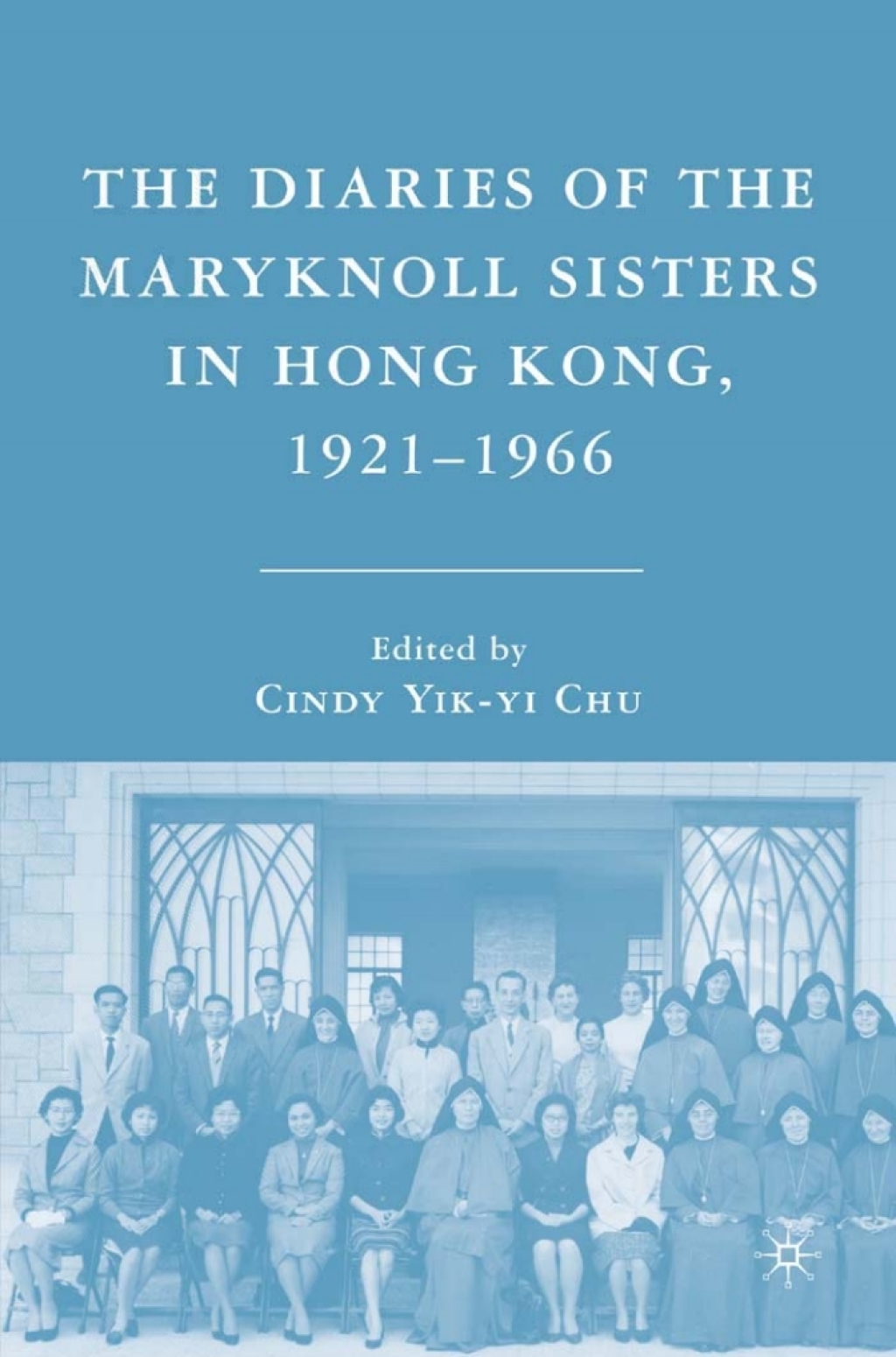 The Diaries of the Maryknoll Sisters in Hong Kong, 1921Ã¢â‚¬Å¡Ãƒâ€žÃƒÂ¶Ã¢Ë†Å¡Ãƒâ€˜Ã¢Ë†Å¡Ã‚Â¨1966 