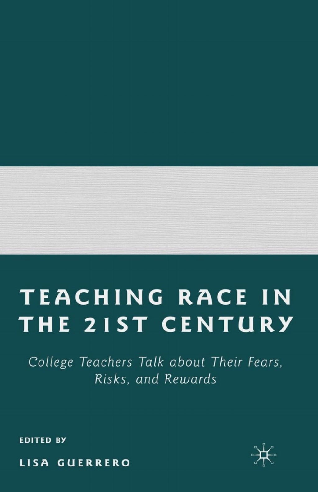 Teaching Race in the 21st Century College Teachers Talk about Their Fears, Risks, and Rewards 