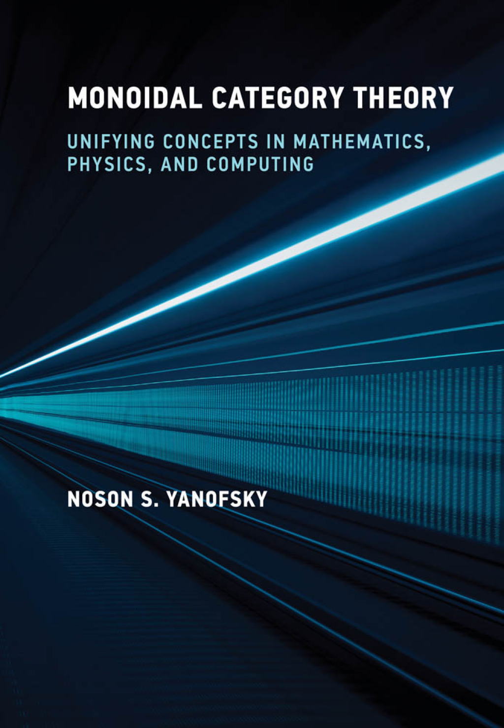 Monoidal Category Theory Unifying Concepts in Mathematics, Physics, and Computing 