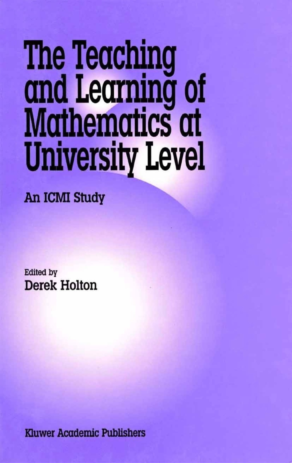 The Teaching and Learning of Mathematics at University Level An ICMI Study 1st Edition
