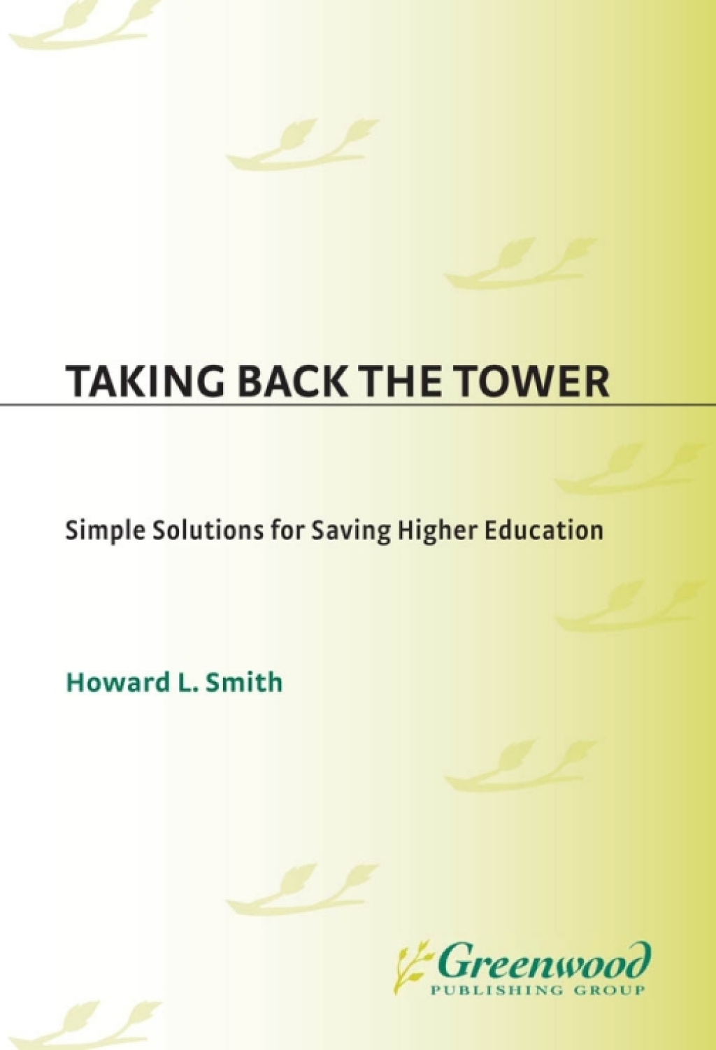 Taking Back the Tower Simple Solutions for Saving Higher Education 1st Edition