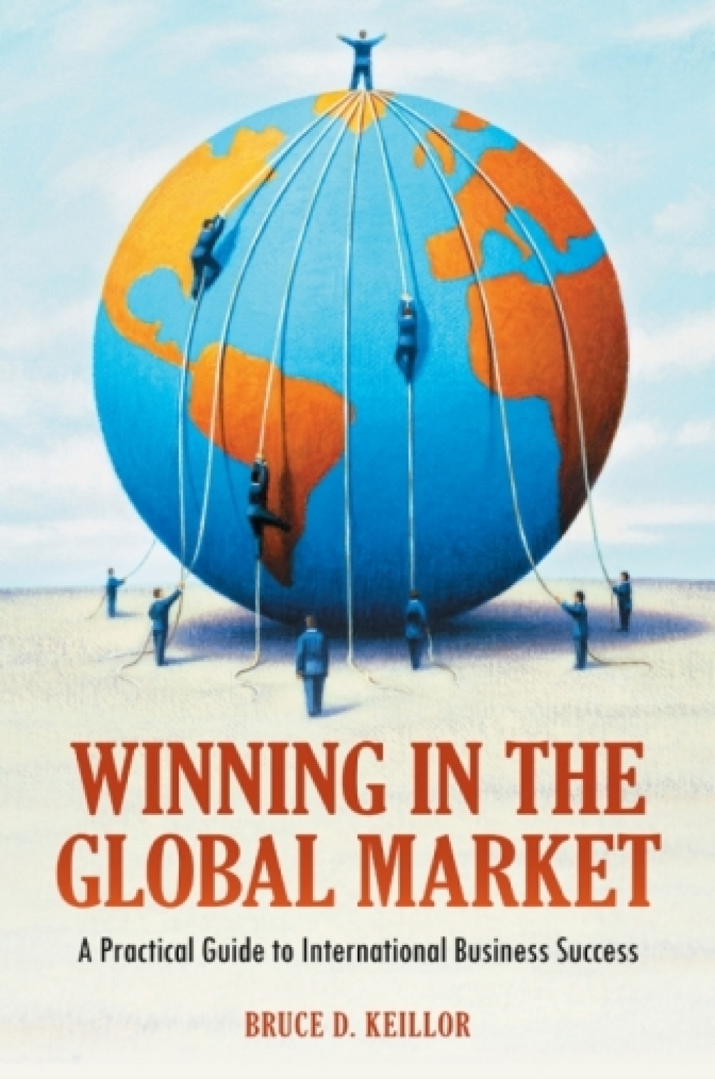 Winning in the Global Market A Practical Guide to International Business Success 1st Edition