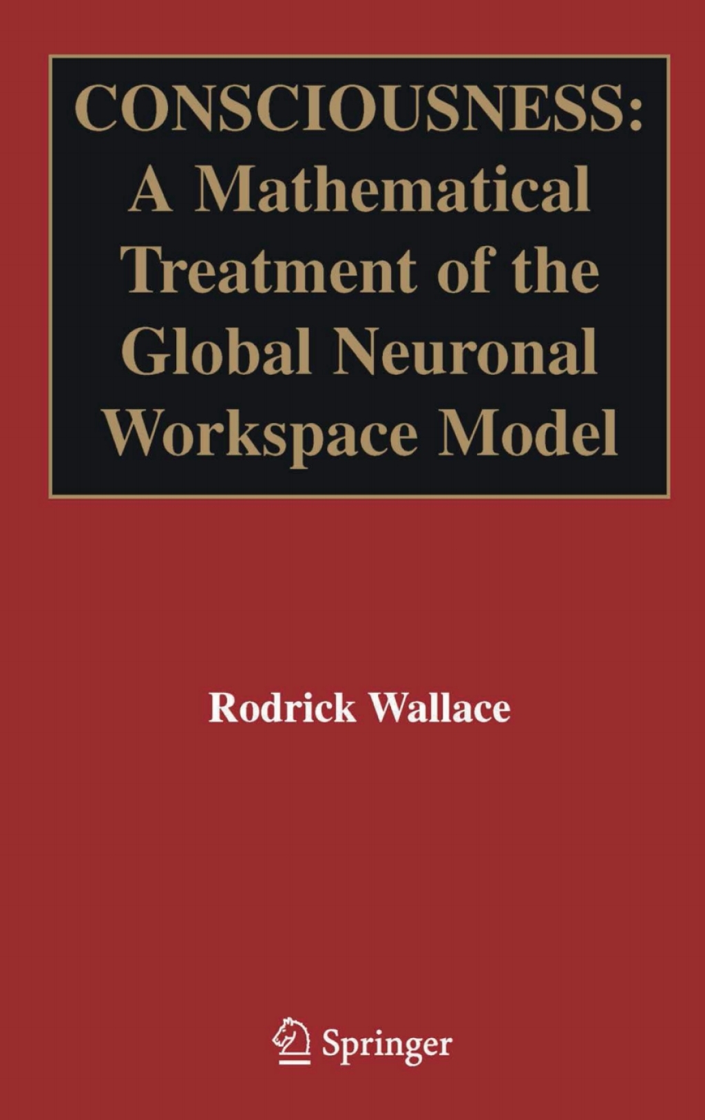 Consciousness A Mathematical Treatment of the Global Neuronal Workspace Model 